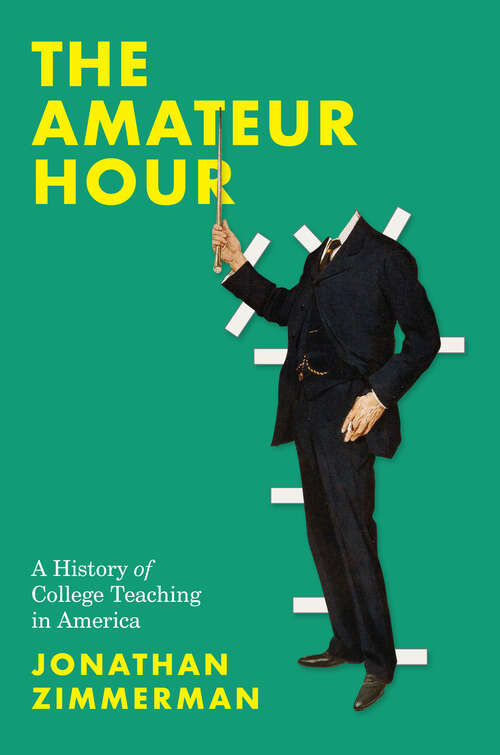 Book cover of The Amateur Hour: A History of College Teaching in America