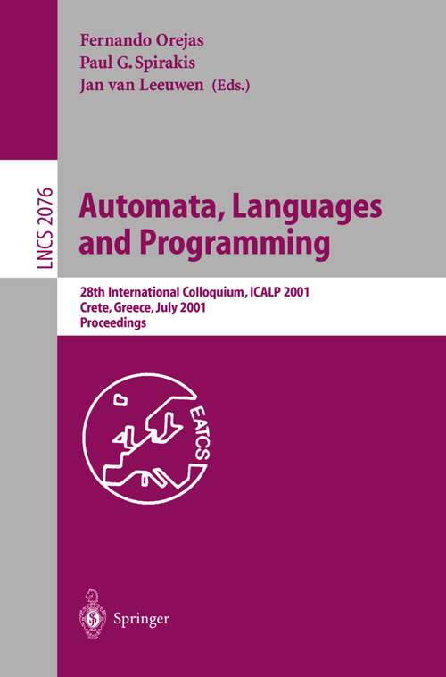 Book cover of Automata, Languages and Programming: 28th International Colloquium, ICALP 2001 Crete, Greece, July 8–12, 2001 Proceedings (2001) (Lecture Notes in Computer Science #2076)