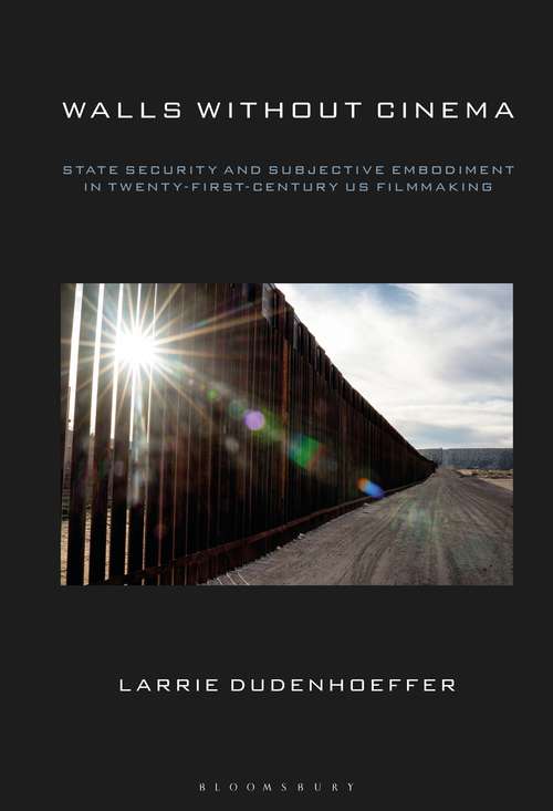 Book cover of Walls Without Cinema: State Security and Subjective Embodiment in Twenty-First-Century US Filmmaking