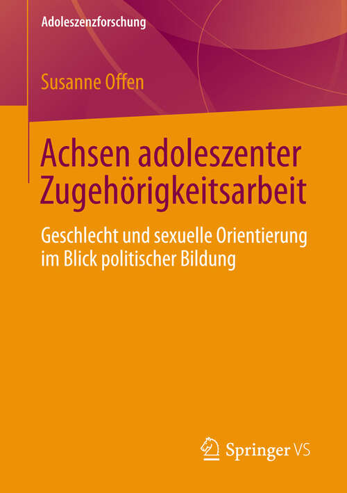 Book cover of Achsen adoleszenter Zugehörigkeitsarbeit: Geschlecht und sexuelle Orientierung im Blick politischer Bildung (2013) (Adoleszenzforschung #2)