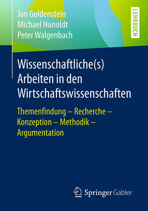 Book cover of Wissenschaftliche(s) Arbeiten in den Wirtschaftswissenschaften: Themenfindung – Recherche – Konzeption – Methodik – Argumentation