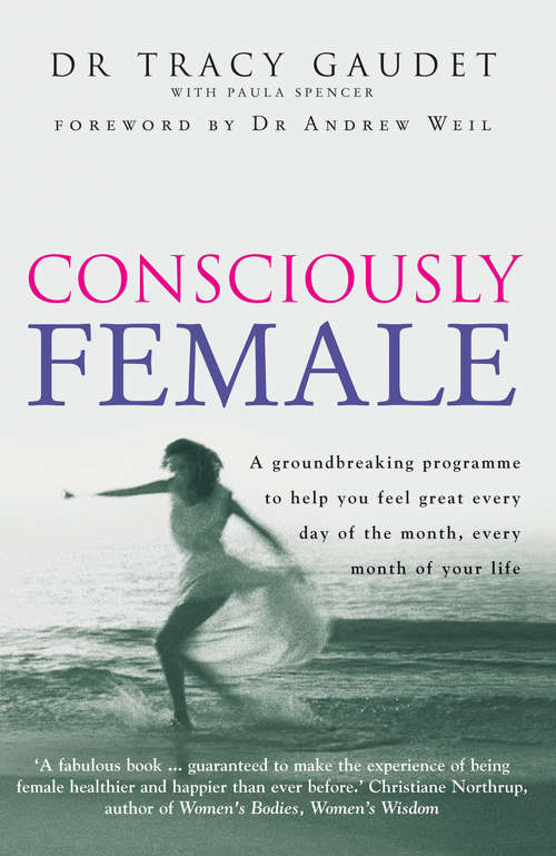 Book cover of Consciously Female: How To Listen To Your Body And Your Soul For A Lifetime Of Healthier Living