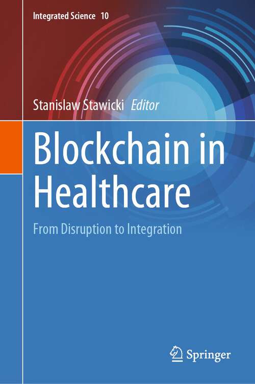 Book cover of Blockchain in Healthcare: From Disruption to Integration (1st ed. 2023) (Integrated Science #10)