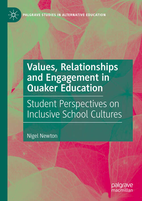 Book cover of Values, Relationships and Engagement in Quaker Education: Student Perspectives on Inclusive School Cultures (2024) (Palgrave Studies in Alternative Education)