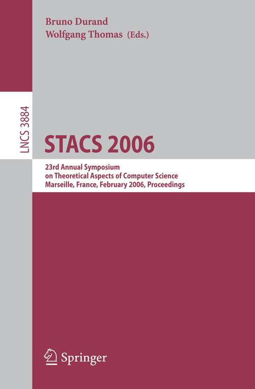 Book cover of STACS 2006: 23rd Annual Symposium on Theoretical Aspects of Computer Science, Marseille, France, February 23-25, 2006, Proceedings (2006) (Lecture Notes in Computer Science #3884)