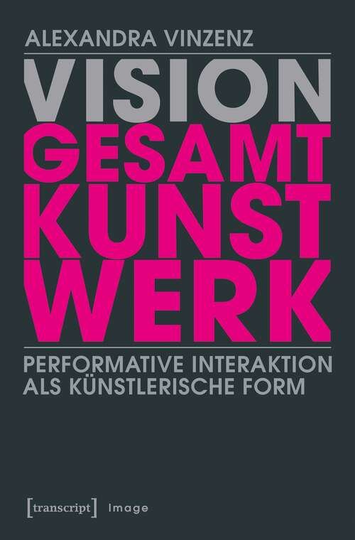 Book cover of Vision ›Gesamtkunstwerk‹: Performative Interaktion als künstlerische Form (Image #127)
