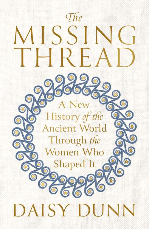 Book cover of The Missing Thread: A New History of the Ancient World Through the Women Who Shaped It