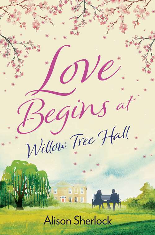 Book cover of Love Begins at Willow Tree Hall: A warm, witty and heartwarming read (The Willow Tree Hall Series #1)
