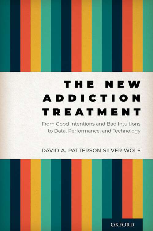 Book cover of The New Addiction Treatment: From Good Intentions and Bad Intuitions to Data, Performance, and Technology