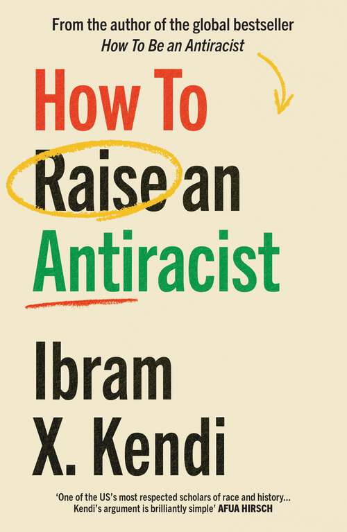 Book cover of How To Raise an Antiracist: FROM THE GLOBAL MILLION COPY BESTSELLING AUTHOR (How To Be An Antiracist)