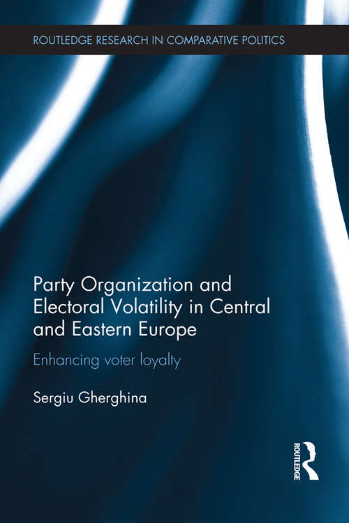 Book cover of Party Organization and Electoral Volatility in Central and Eastern Europe: Enhancing voter loyalty (Routledge Research in Comparative Politics)