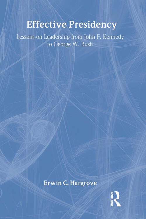 Book cover of Effective Presidency: Lessons on Leadership from John F. Kennedy to George W. Bush