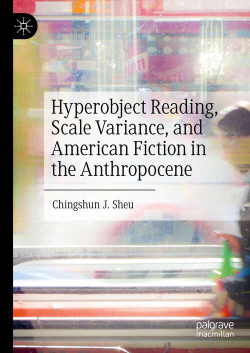 Book cover of Hyperobject Reading, Scale Variance, and American Fiction in the Anthropocene (1st ed. 2023)