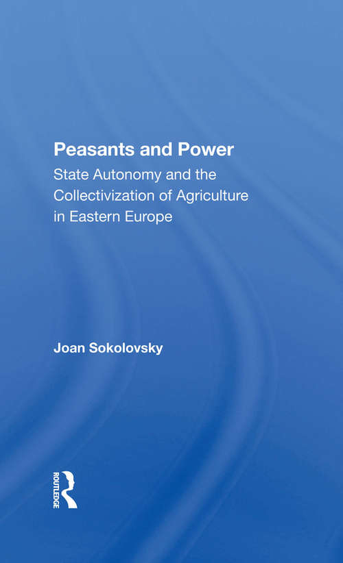 Book cover of Peasants And Power: State Autonomy And The Collectivization Of Agriculture In Eastern Europe