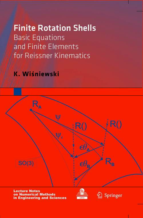 Book cover of Finite Rotation Shells: Basic Equations and Finite Elements for Reissner Kinematics (2010) (Lecture Notes on Numerical Methods in Engineering and Sciences)