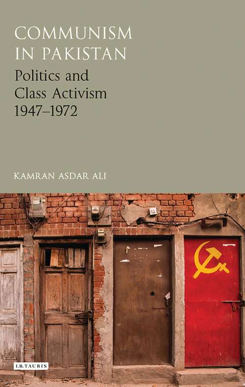Book cover of Communism in Pakistan: Politics and Class Activism 1947-1972 (Library of South Asian History and Culture)