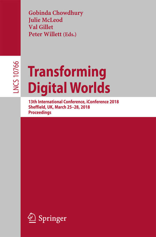 Book cover of Transforming Digital Worlds: 13th International Conference, iConference 2018, Sheffield, UK, March 25-28, 2018, Proceedings (Lecture Notes in Computer Science #10766)