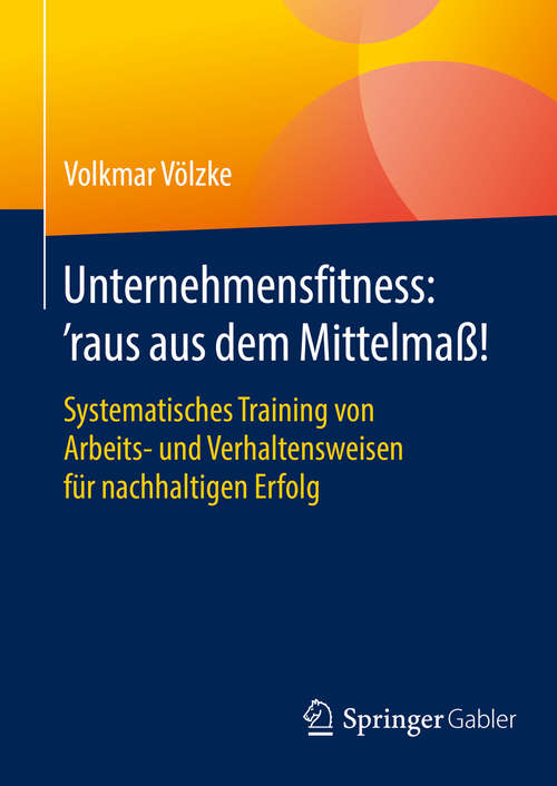 Book cover of Unternehmensfitness: Systematisches Training von Arbeits- und Verhaltensweisen für nachhaltigen Erfolg (1. Aufl. 2016)