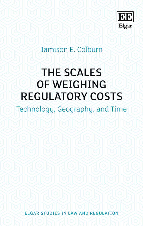 Book cover of The Scales of Weighing Regulatory Costs: Technology, Geography, and Time (Elgar Studies in Law and Regulation)