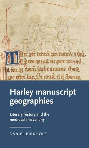 Book cover of Harley manuscript geographies: Literary history and the medieval miscellany (Manchester Medieval Literature and Culture)