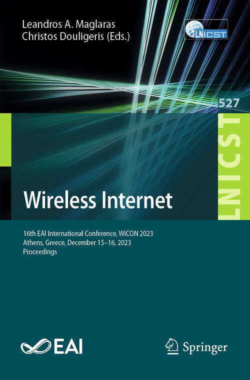 Book cover of Wireless Internet: 16th EAI International Conference, WiCON 2023, Athens, Greece, December 15-16, 2023, Proceedings (2024) (Lecture Notes of the Institute for Computer Sciences, Social Informatics and Telecommunications Engineering #527)
