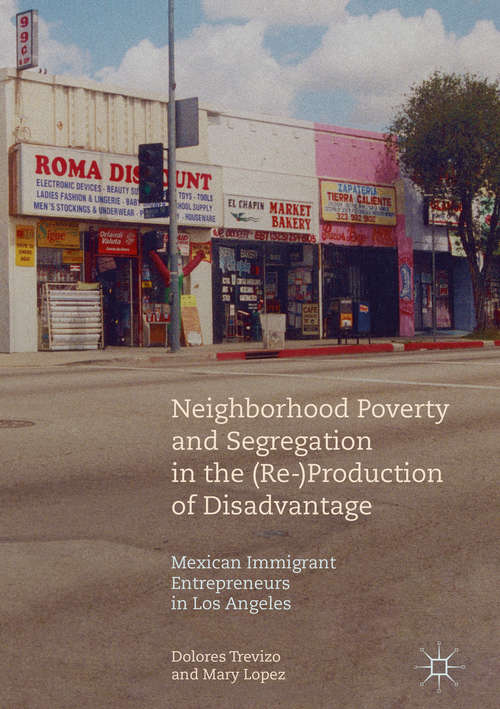 Book cover of Neighborhood Poverty and Segregation in the (Re-)Production of Disadvantage: Mexican Immigrant Entrepreneurs In Los Angeles