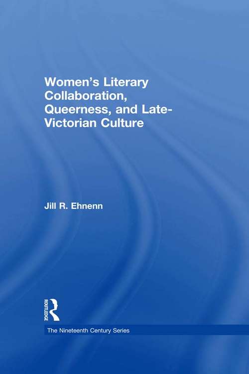 Book cover of Women's Literary Collaboration, Queerness, and Late-Victorian Culture (The Nineteenth Century Series)