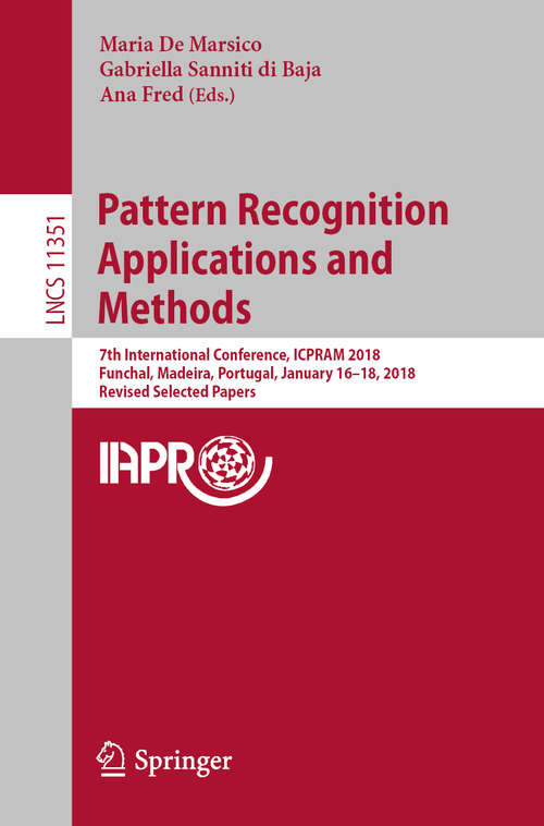 Book cover of Pattern Recognition Applications and Methods: 7th International Conference, ICPRAM 2018, Funchal, Madeira, Portugal, January 16-18, 2018, Revised Selected Papers (1st ed. 2019) (Lecture Notes in Computer Science #11351)