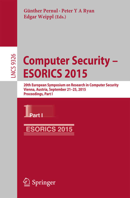 Book cover of Computer Security -- ESORICS 2015: 20th European Symposium on Research in Computer Security, Vienna, Austria, September 21-25, 2015, Proceedings, Part I (1st ed. 2015) (Lecture Notes in Computer Science #9326)