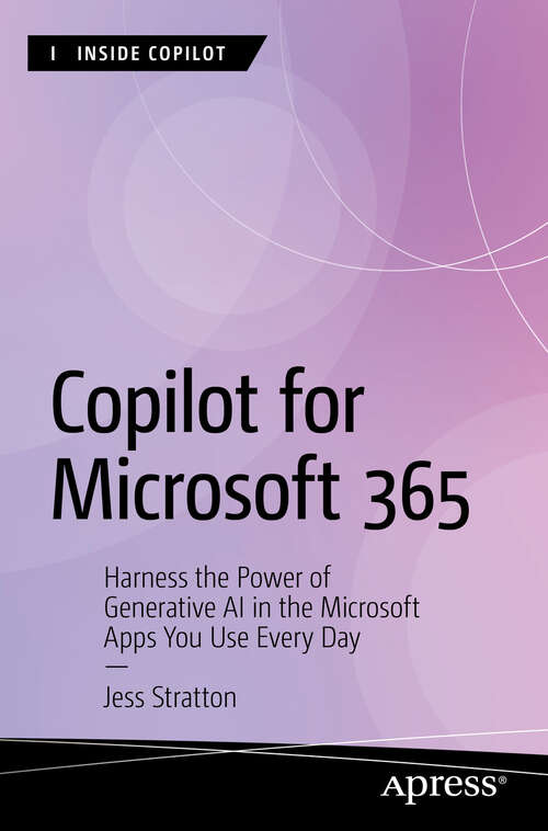 Book cover of Copilot for Microsoft 365: Harness the Power of Generative AI in the Microsoft Apps You Use Every Day (First Edition) (Inside Copilot)