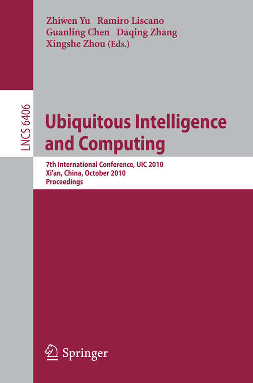 Book cover of Ubiquitous Intelligence and Computing: 7th International Conference, UIC 2010, Xi'an, China, October 26-29, 2010, Proceedings (2010) (Lecture Notes in Computer Science #6406)