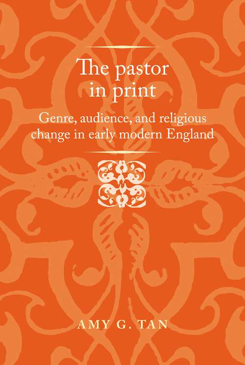 Book cover of The pastor in print: Genre, audience, and religious change in early modern England (Politics, Culture and Society in Early Modern Britain)