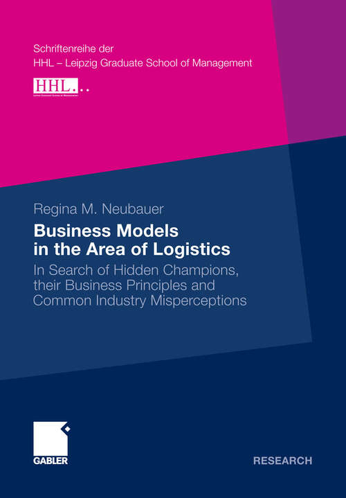 Book cover of Business Models in the Area of Logistics: In Search of Hidden Champions, their Business Principles and Common Industry Misperceptions (2011) (Schriftenreihe der HHL Leipzig Graduate School of Management)