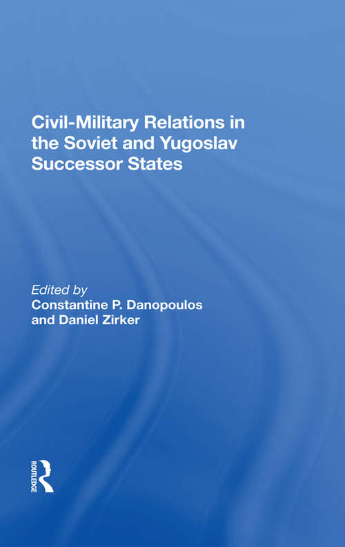 Book cover of Civil-military Relations In The Soviet And Yugoslav Successor States