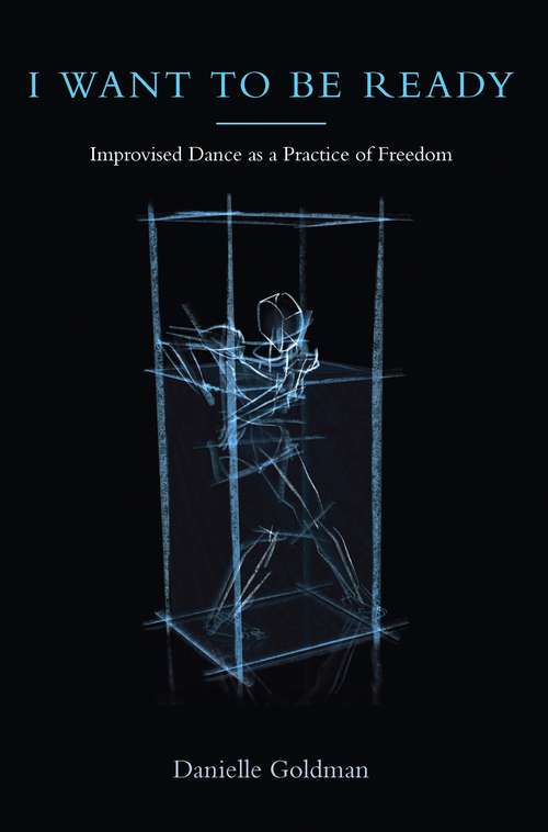 Book cover of I Want to Be Ready: Improvised Dance as a Practice of Freedom