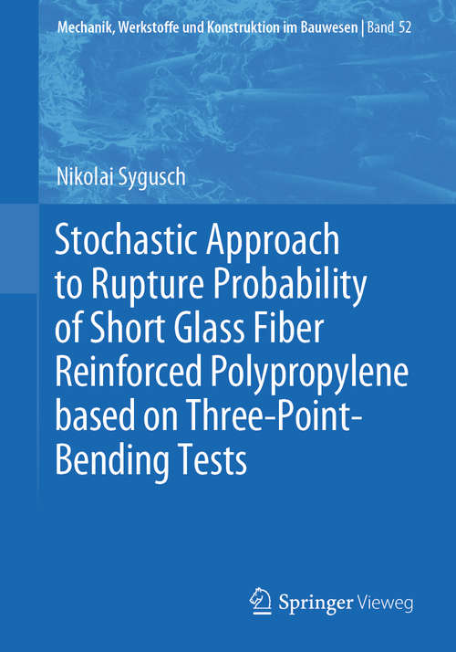 Book cover of Stochastic Approach to Rupture Probability of Short Glass Fiber Reinforced Polypropylene based on Three-Point-Bending Tests (1st ed. 2020) (Mechanik, Werkstoffe und Konstruktion im Bauwesen #52)
