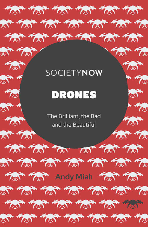 Book cover of Drones: The Brilliant, the Bad and the Beautiful (SocietyNow)