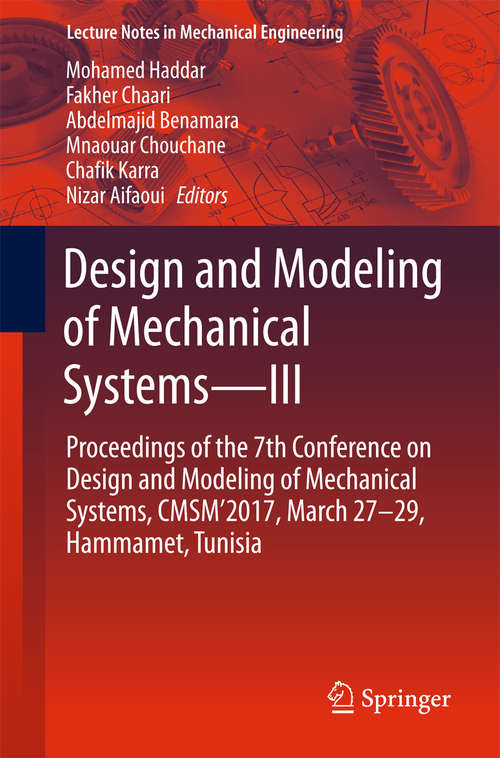 Book cover of Design and Modeling of Mechanical Systems—III: Proceedings of the 7th Conference on Design and Modeling of Mechanical Systems, CMSM'2017, March 27–29, Hammamet, Tunisia (Lecture Notes in Mechanical Engineering)