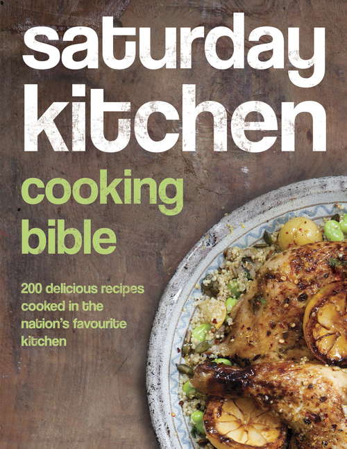 Book cover of Saturday Kitchen Cooking Bible: 200 Delicious Recipes Cooked in the Nation's Favourite Kitchen