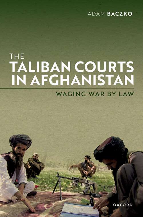 Book cover of The Taliban Courts in Afghanistan: Waging War by Law