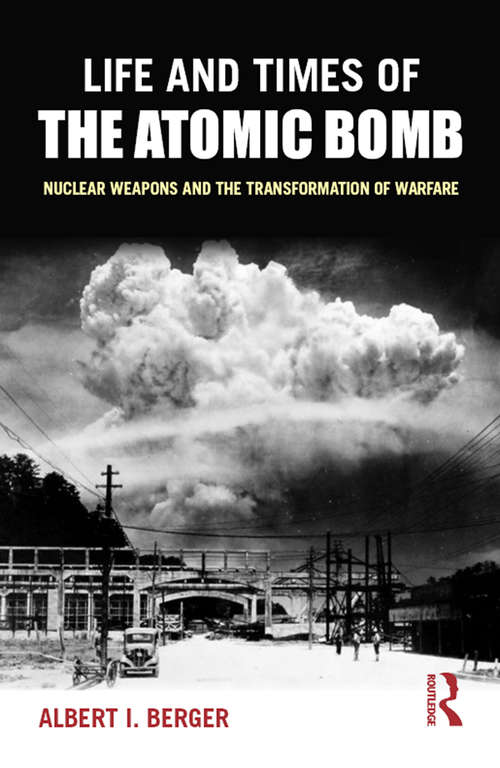 Book cover of Life and Times of the Atomic Bomb: Nuclear Weapons and the Transformation of Warfare