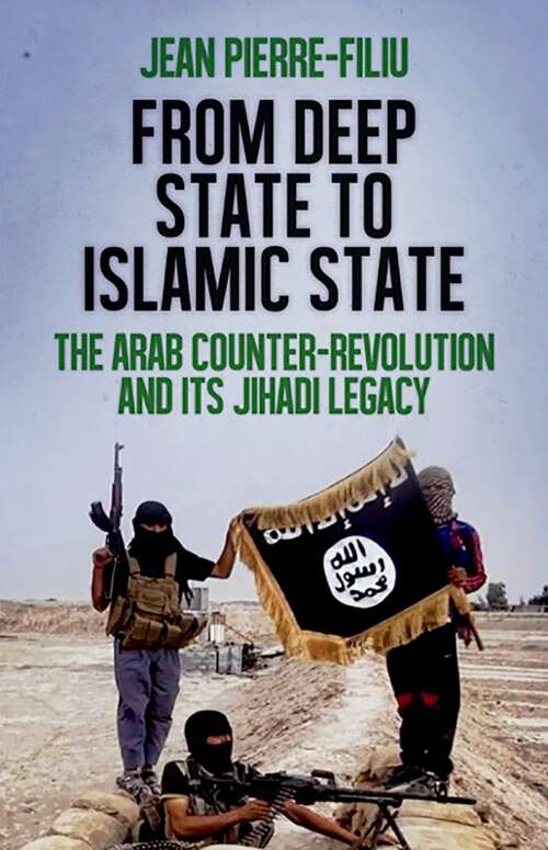 Book cover of From Deep State to Islamic State: The Arab Counter-Revolution and its Jihadi Legacy
