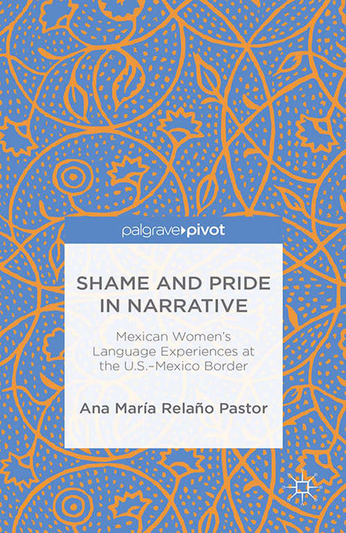 Book cover of Shame and Pride in Narrative: Mexican Women's Language Experiences at the U.S.-Mexico Border (2014)