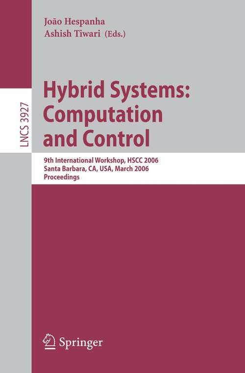 Book cover of Hybrid Systems: 9th International Workshop, HSCC 2006, Santa Barbara, CA, USA, March 29-31, 2006, Proceedings (2006) (Lecture Notes in Computer Science #3927)