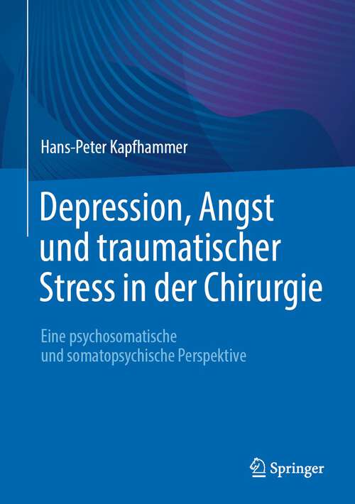 Book cover of Depression, Angst und traumatischer Stress in der Chirurgie: Eine psychosomatische und somatopsychische Perspektive (1. Aufl. 2023)