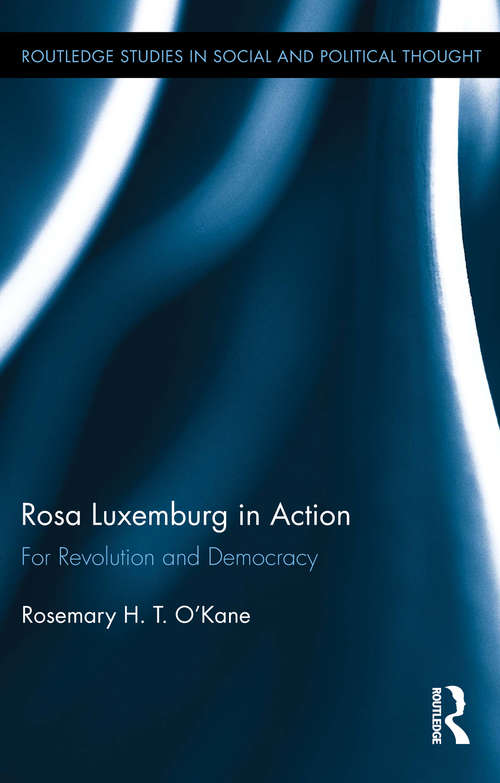 Book cover of Rosa Luxemburg in Action: For Revolution and Democracy (Routledge Studies in Social and Political Thought)
