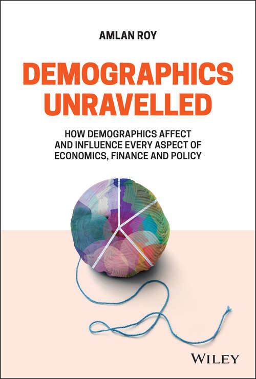 Book cover of Demographics Unravelled: How Demographics Affect and Influence Every Aspect of Economics, Finance and Policy