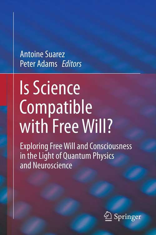 Book cover of Is Science Compatible with Free Will?: Exploring Free Will and Consciousness in the Light of Quantum Physics and Neuroscience (2013)