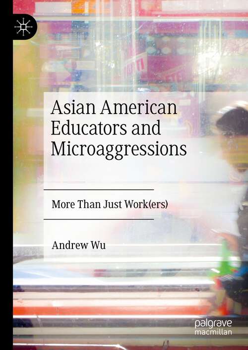 Book cover of Asian American Educators and Microaggressions: More Than Just Work(ers) (1st ed. 2023)