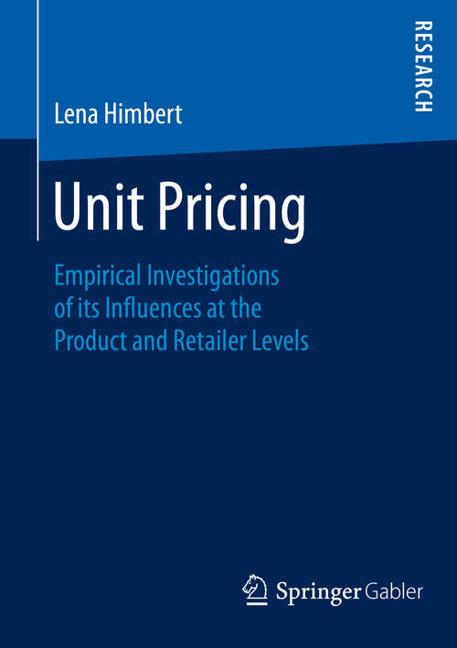 Book cover of Unit Pricing: Empirical Investigations of its Influences at the Product and Retailer Levels (1st ed. 2016)